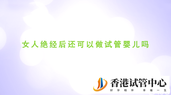女人絕經后還能做試管嬰兒嗎